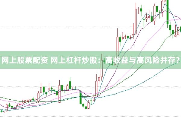 网上股票配资 网上杠杆炒股：高收益与高风险并存？