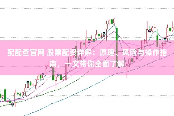 配配查官网 股票配资详解：原理、风险与操作指南，一文带你全面了解