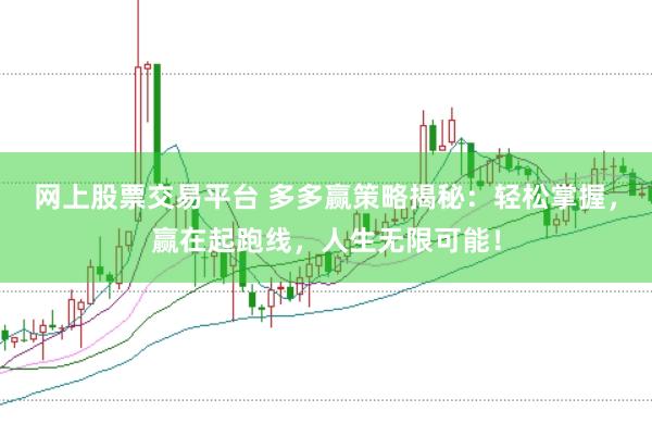 网上股票交易平台 多多赢策略揭秘：轻松掌握，赢在起跑线，人生无限可能！