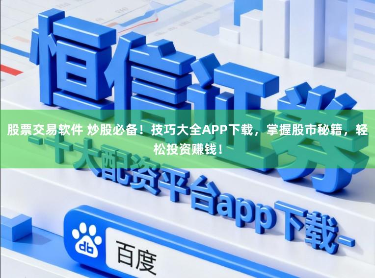 股票交易软件 炒股必备！技巧大全APP下载，掌握股市秘籍，轻松投资赚钱！